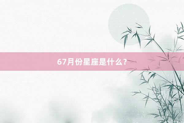 67月份星座是什么？